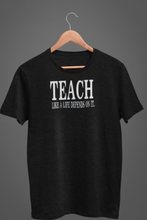 Load image into Gallery viewer, Teach- Teach Like A Life Depends On It.
